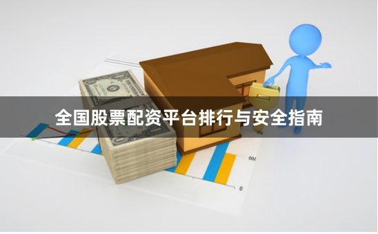 全国股票配资平台排行与安全指南