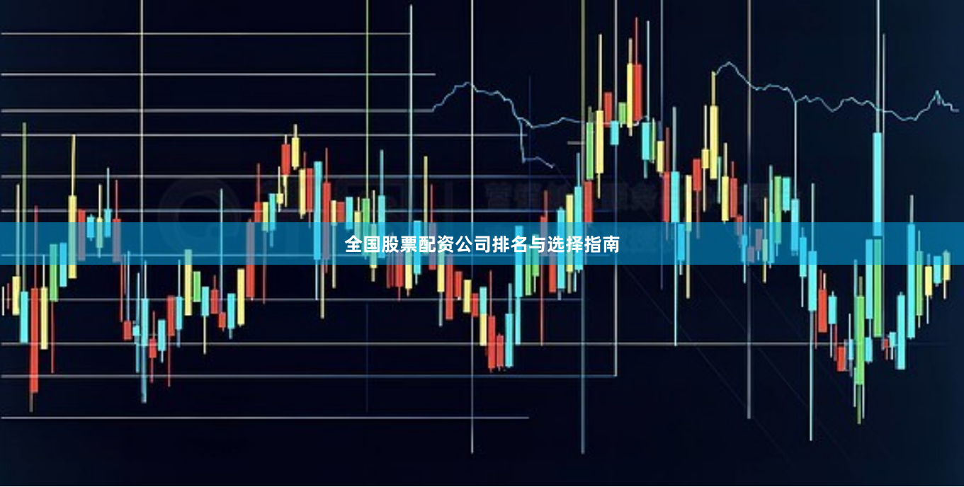 全国股票配资公司排名与选择指南
