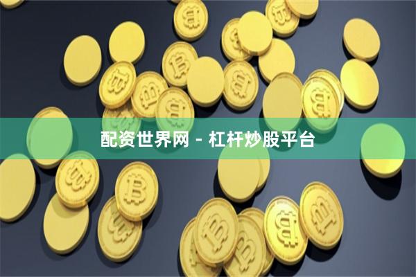 配资世界网 - 杠杆炒股平台