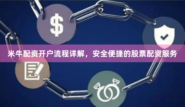 米牛配资开户流程详解，安全便捷的股票配资服务