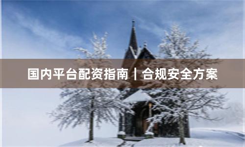 国内平台配资指南｜合规安全方案