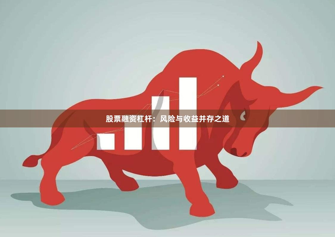 股票融资杠杆：风险与收益并存之道
