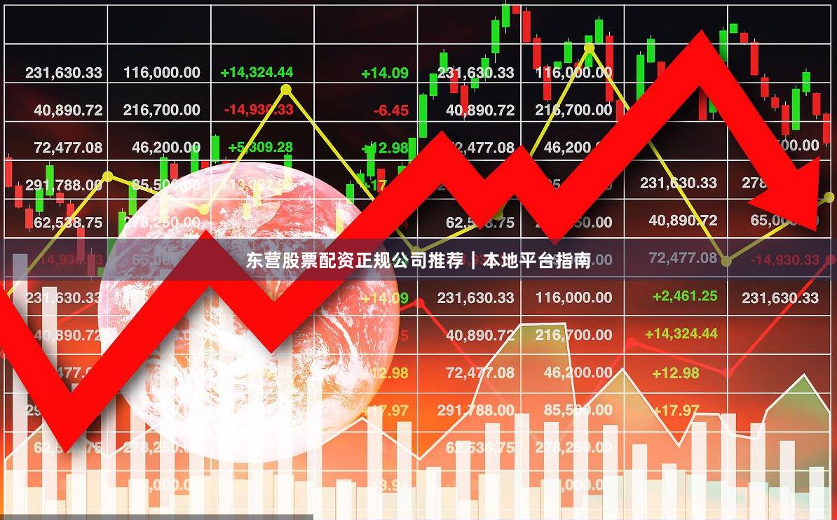 东营股票配资正规公司推荐｜本地平台指南